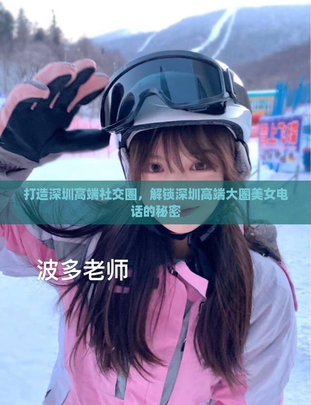打造深圳高端社交圈，解锁深圳高端大圈美女电话的秘密