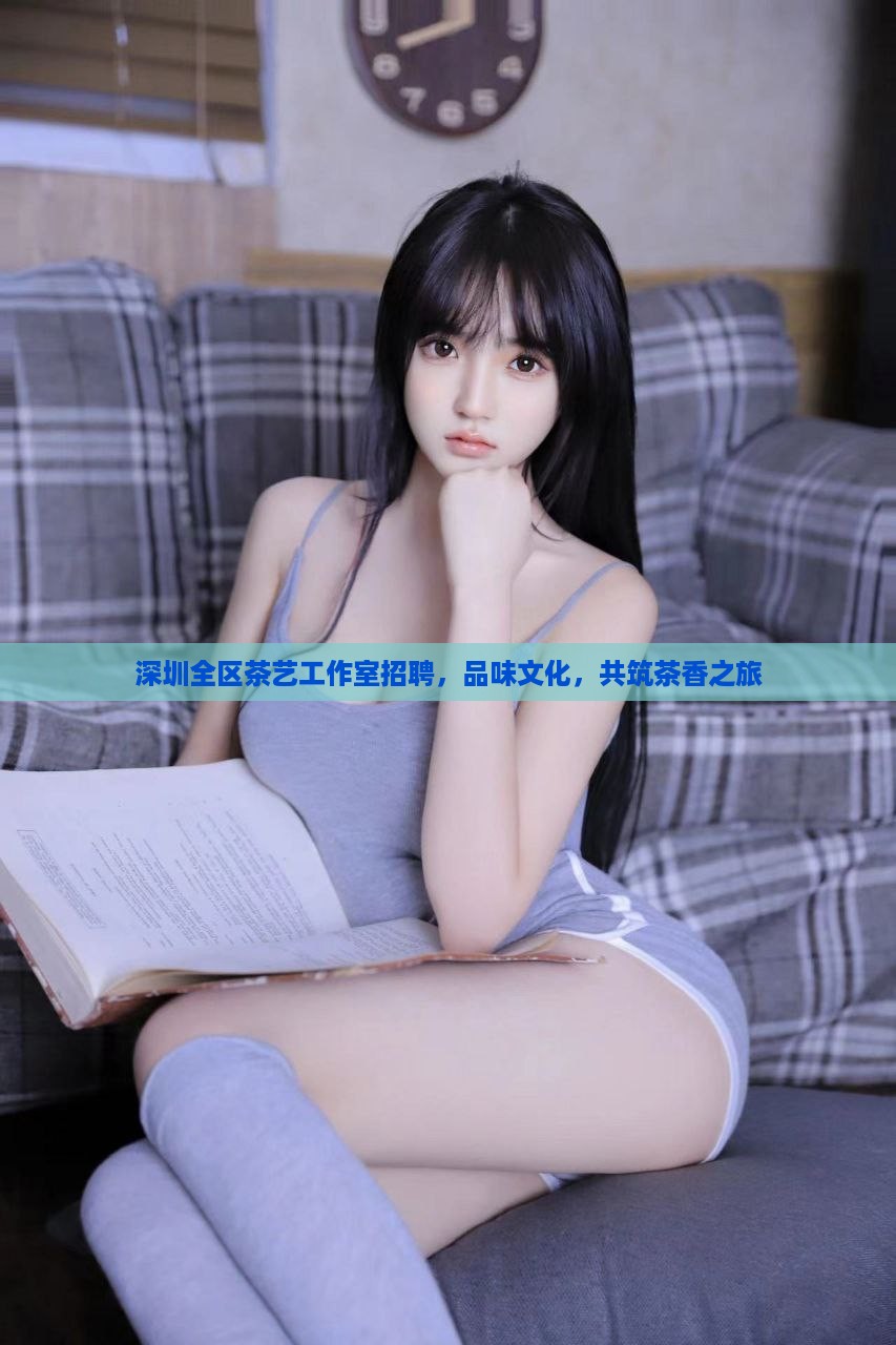 深圳全区茶艺工作室招聘，品味文化，共筑茶香之旅